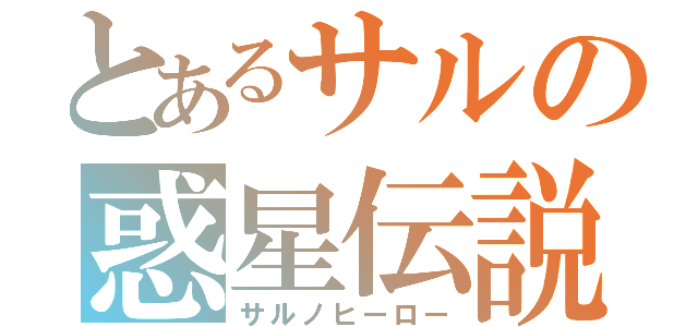 とあるサルの惑星伝説（サルノヒーロー）