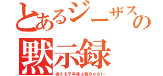 とあるジーザスの黙示録（迷える子羊達よ呑みなさい）