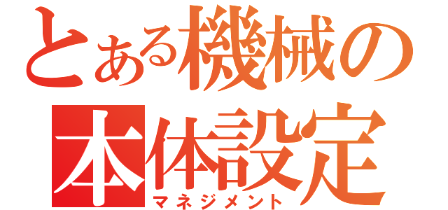 とある機械の本体設定（マネジメント）