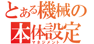 とある機械の本体設定（マネジメント）