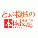 とある機械の本体設定（マネジメント）