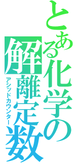 とある化学の解離定数（アシッドカウンター）