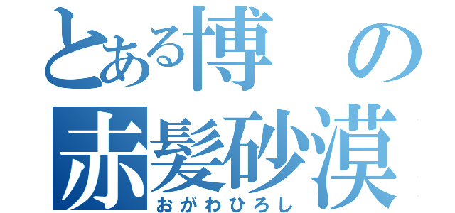 とある博の赤髪砂漠（おがわひろし）