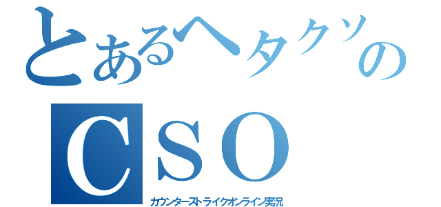 とあるヘタクソのＣＳＯ（カウンターストライクオンライン実況）