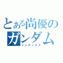 とある尚優のガンダム（インデックス）