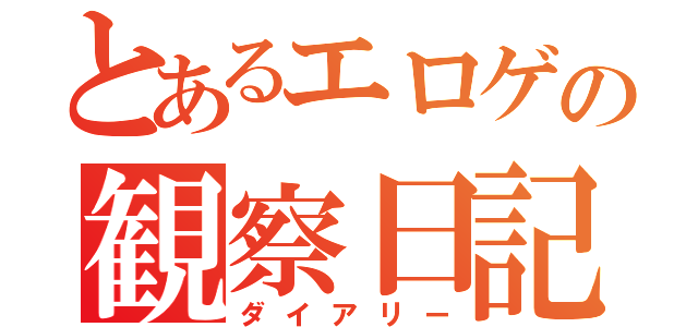 とあるエロゲの観察日記（ダイアリー）