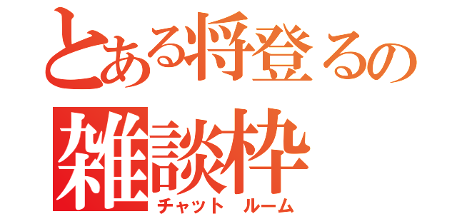 とある将登るの雑談枠（チャット　ルーム）