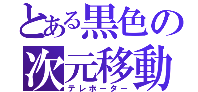 とある黒色の次元移動（テレポーター）