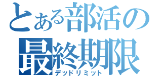 とある部活の最終期限（デッドリミット）