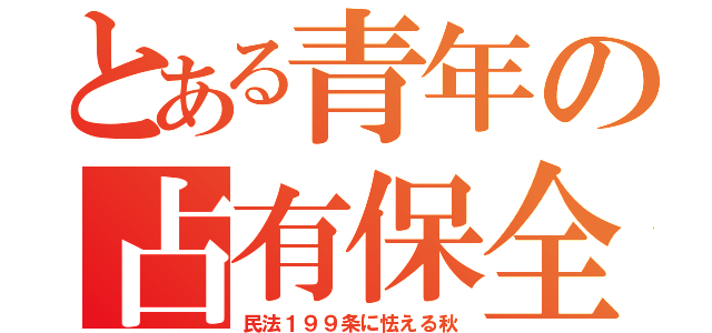 とある青年の占有保全（民法１９９条に怯える秋）