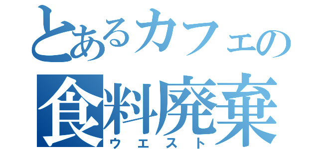 とあるカフェの食料廃棄（ウエスト）