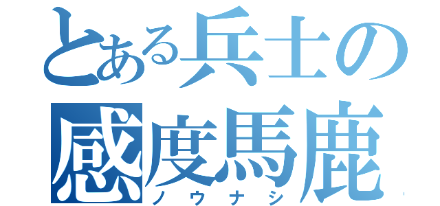 とある兵士の感度馬鹿（ノウナシ）