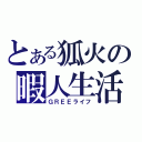 とある狐火の暇人生活（ＧＲＥＥライフ）