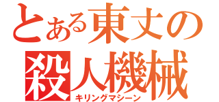 とある東丈の殺人機械（キリングマシーン）