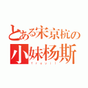 とある宋京杭の小妹杨斯曼（ｆｒｅｖｉｌ）