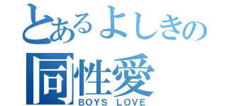 とあるよしきの同性愛（ＢＯＹＳ ＬＯＶＥ）