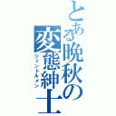 とある晩秋の変態紳士（ジェントルメン）