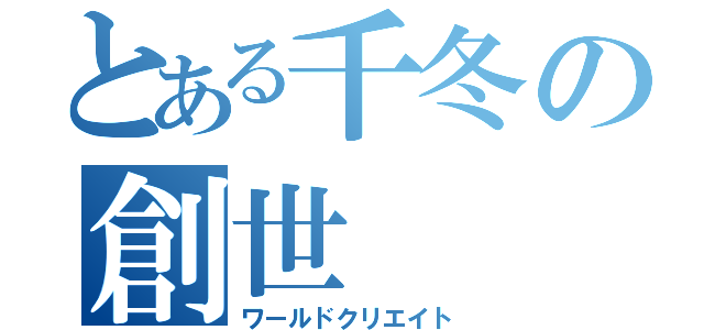 とある千冬の創世（ワールドクリエイト）