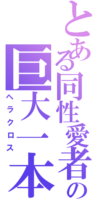 とある同性愛者の巨大一本角（ヘラクロス）