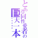 とある同性愛者の巨大一本角（ヘラクロス）