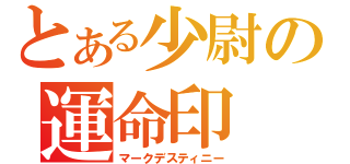 とある少尉の運命印（マークデスティニー）