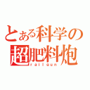 とある科学の超肥料炮（ｒａｉｌｇｕｎ）