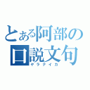 とある阿部の口説文句（ヤラナイカ）