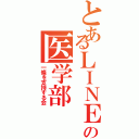 とあるＬＩＮＥの医学部（一條を支持する会）