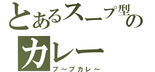 とあるスープ型のカレー（プ～プカレ～）