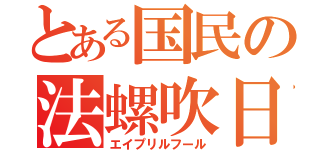 とある国民の法螺吹日（エイプリルフール）