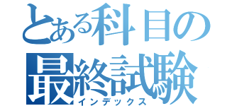 とある科目の最終試験（インデックス）