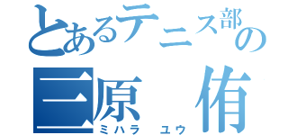 とあるテニス部の三原　侑（ミハラ　ユウ）