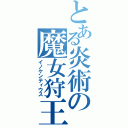 とある炎術の魔女狩王（イノケンティウス）