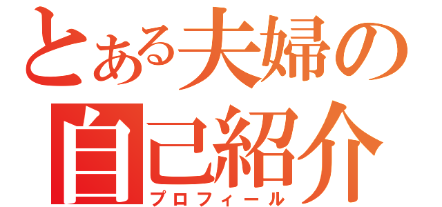 とある夫婦の自己紹介（プロフィール）