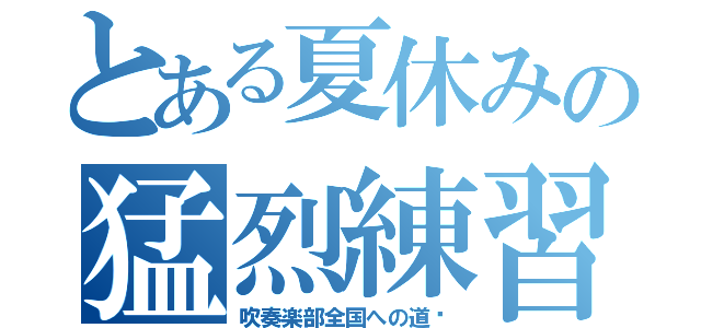 とある夏休みの猛烈練習（吹奏楽部全国への道〜）