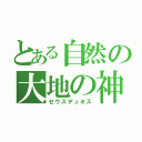 とある自然の大地の神（ゼウスデュオス）