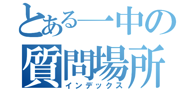 とある一中の質問場所（インデックス）