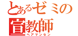 とあるゼミの宣教師（ヘアマンセン）