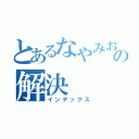 とあるなやみおの解決（インデックス）