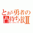 とある勇者の凸待ち放送Ⅱ（コールウェイト）