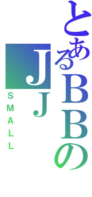 とあるＢＢのＪＪⅡ（ＳＭＡＬＬ）