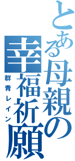 とある母親の幸福祈願（群青レイン）