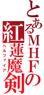 とあるＭＨＦの紅蓮魔剣（ヘルファイア）