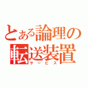 とある論理の転送装置（サービス）