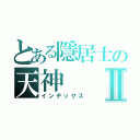 とある隱居士の天神Ⅱ（インデックス）