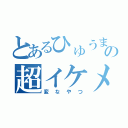 とあるひゅうまの超イケメン（変なやつ）