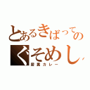 とあるきばってのぐそめし（居糞カレー）