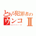 とある犯罪者のウンコ 武ＭｏｂｉｕｓⅡ（ｗｗｗハウンズニート 糞）