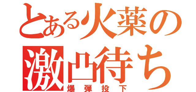 とある火薬の激凸待ち（爆弾投下）