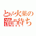 とある火薬の激凸待ち（爆弾投下）